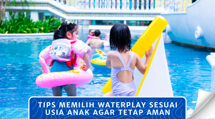 Tips Memilih Waterplay Sesuai Usia Anak Agar Tetap Aman